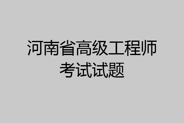 河南省高级工程师考试试题