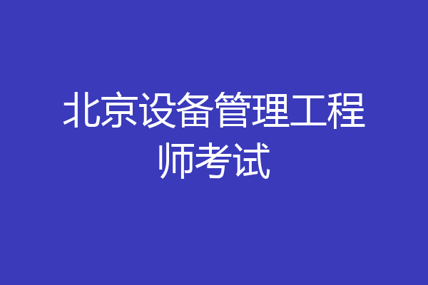 北京设备管理工程师考试