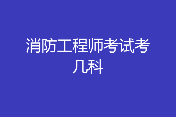 消防工程师考试考几科