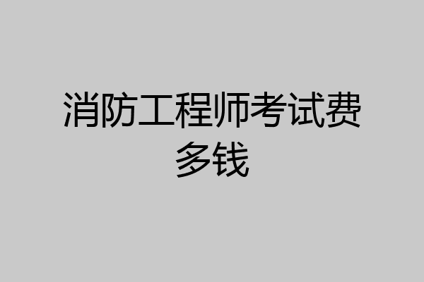 消防工程师考试费多钱