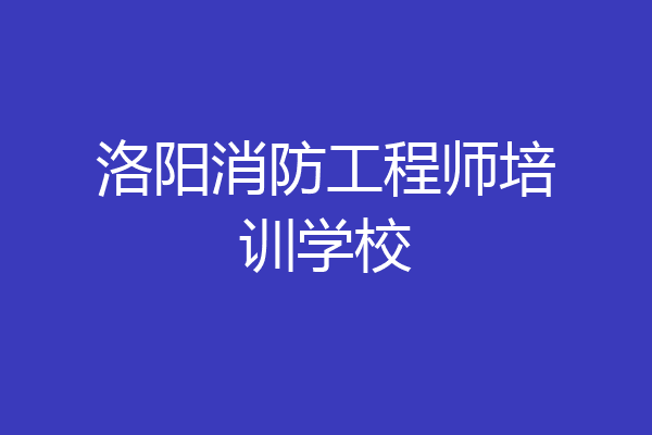 洛阳消防工程师培训学校