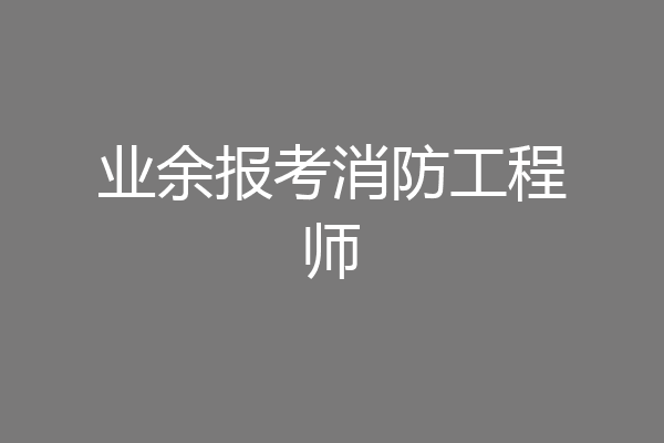业余报考消防工程师