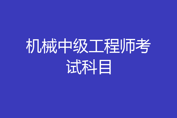 机械中级工程师考试科目