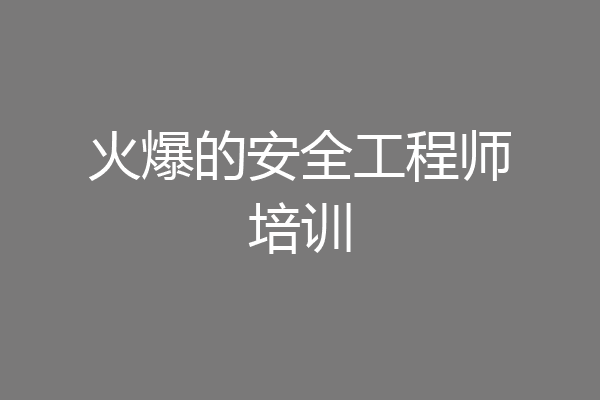 火爆的安全工程师培训