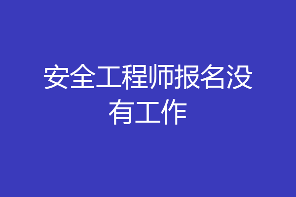 安全工程师报名没有工作