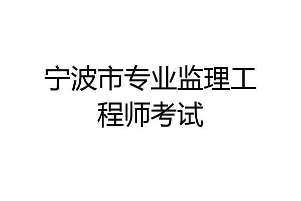 宁波市专业监理工程师考试