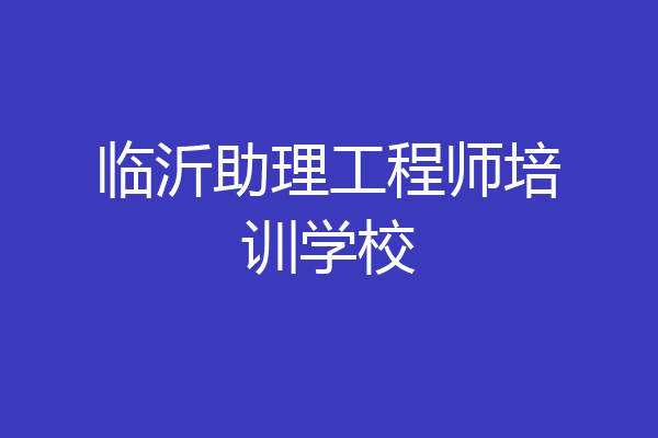 临沂助理工程师培训学校