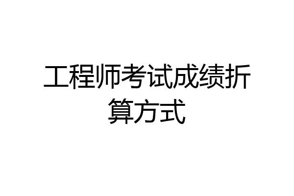 工程师考试成绩折算方式