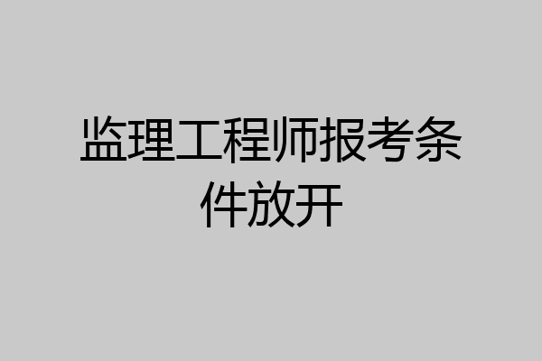 监理工程师报考条件放开