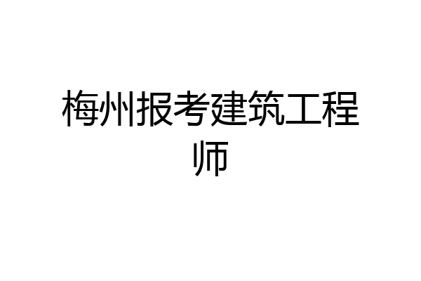 梅州报考建筑工程师