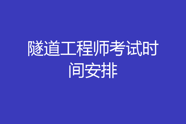 隧道工程师考试时间安排
