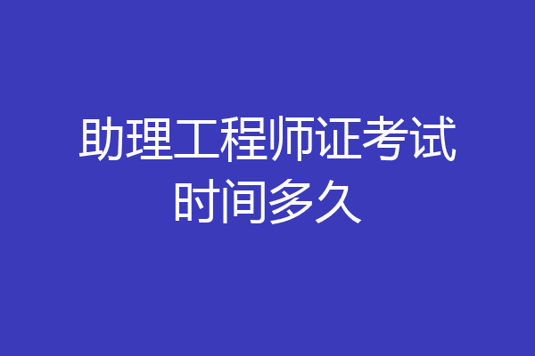 助理工程师证考试时间多久