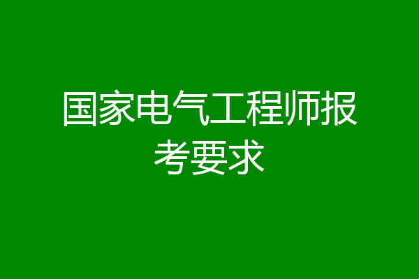 国家电气工程师报考要求