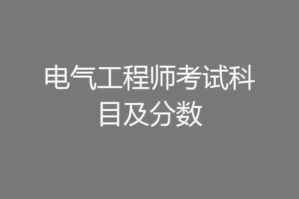 电气工程师考试科目及分数
