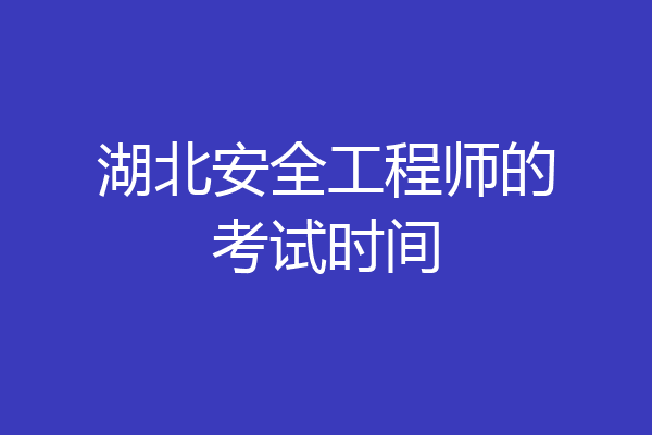 湖北安全工程师的考试时间