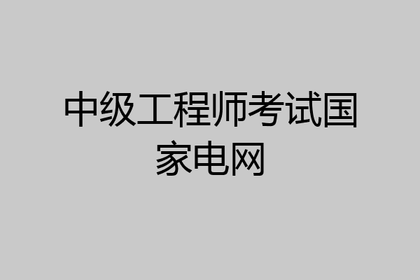 中级工程师考试国家电网