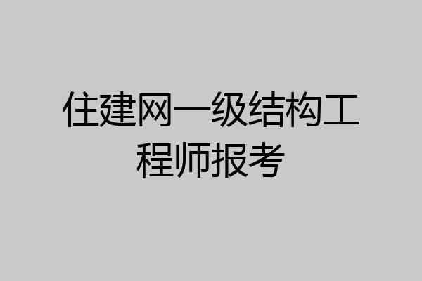 住建网一级结构工程师报考