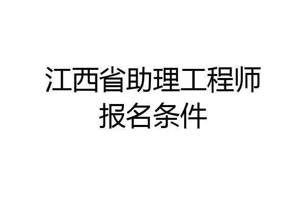 江西省助理工程师报名条件