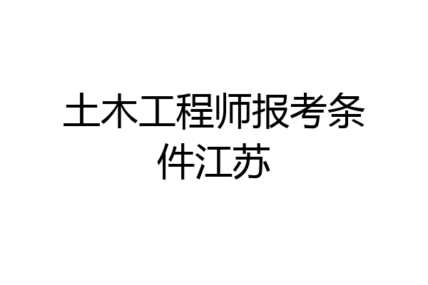 土木工程师报考条件江苏