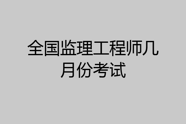 全国监理工程师几月份考试