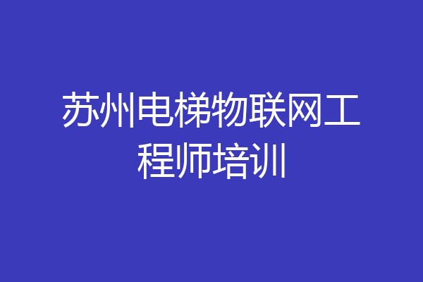 苏州电梯物联网工程师培训