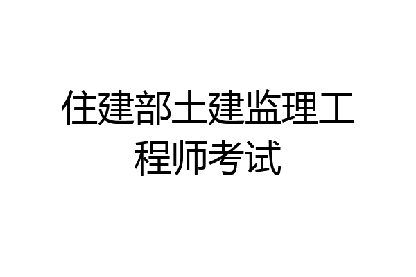 住建部土建监理工程师考试