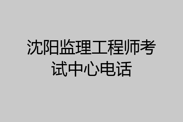 沈阳监理工程师考试中心电话
