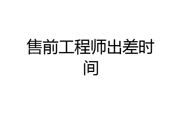 售前工程师出差时间