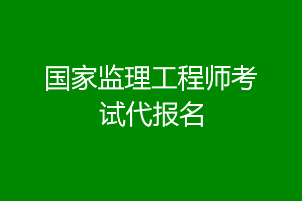 国家监理工程师考试代报名