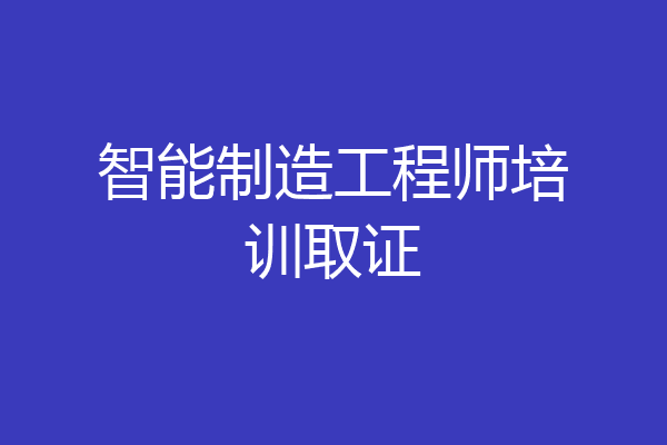 智能制造工程师培训取证