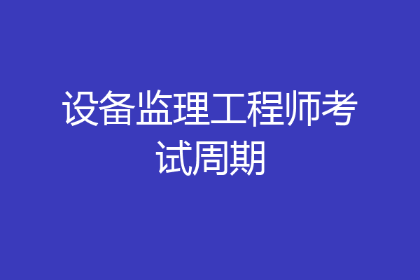 设备监理工程师考试周期