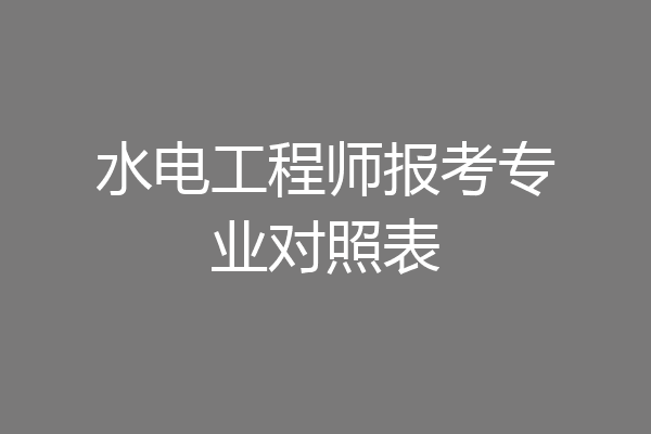 水电工程师报考专业对照表