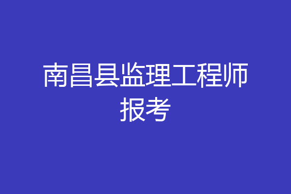 南昌县监理工程师报考