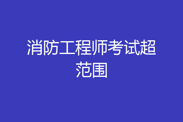 消防工程师考试超范围