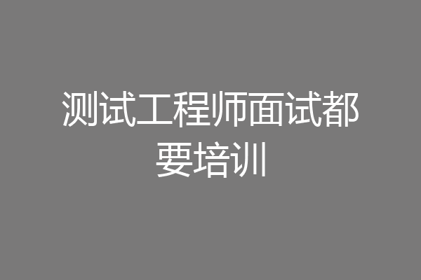 测试工程师面试都要培训
