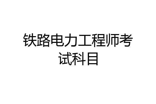 铁路电力工程师考试科目