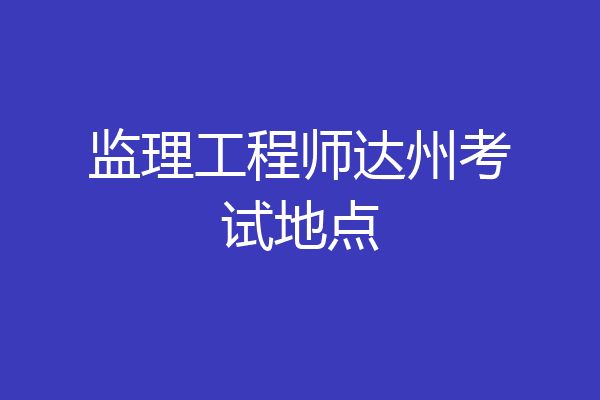 监理工程师达州考试地点