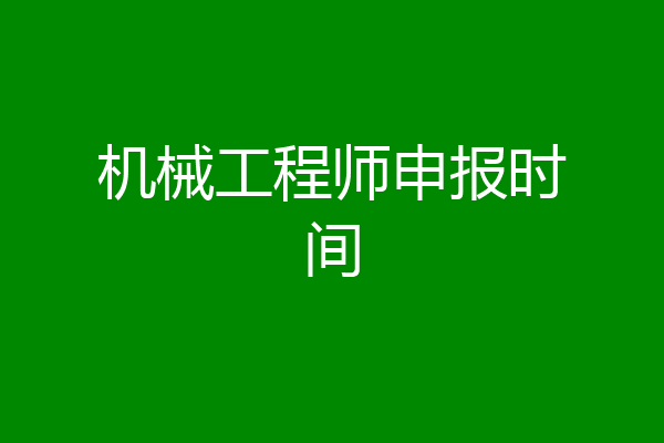 机械工程师申报时间