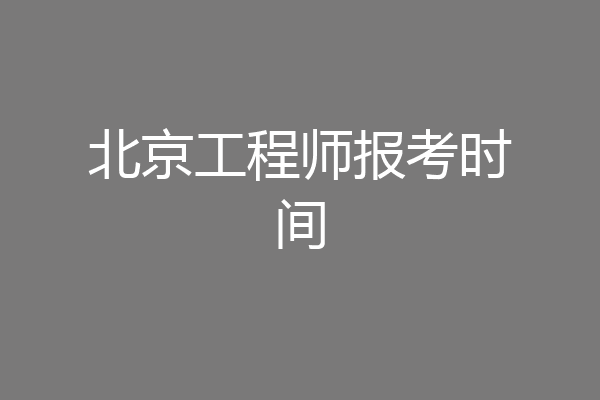 北京工程师报考时间