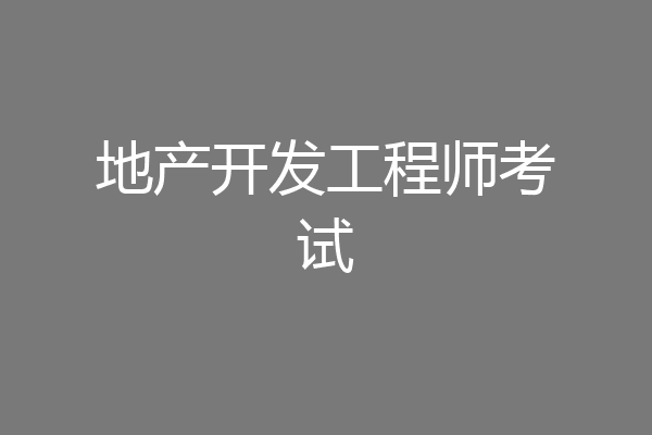 地产开发工程师考试