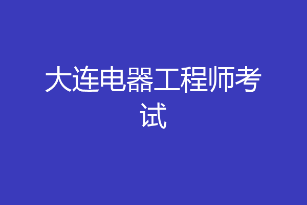 大连电器工程师考试