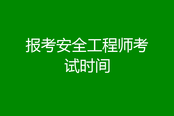 报考安全工程师考试时间