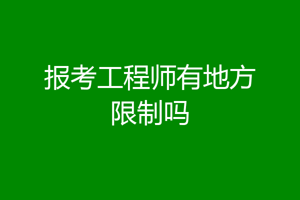 报考工程师有地方限制吗