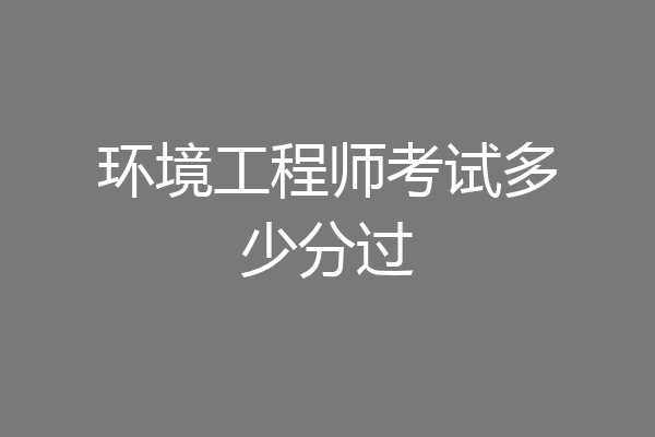 环境工程师考试多少分过