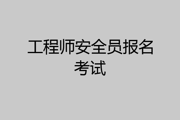 工程师安全员报名考试