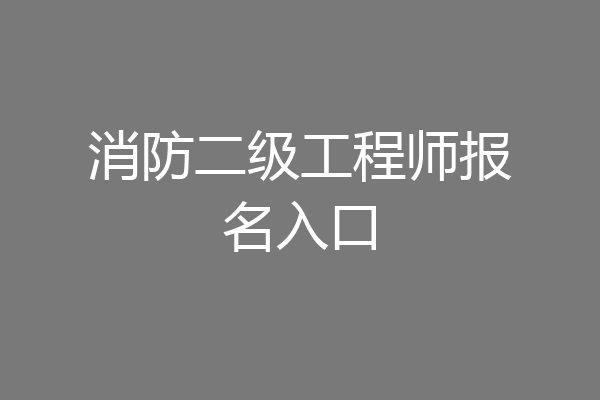 消防二级工程师报名入口