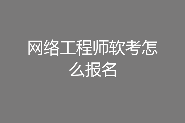 网络工程师软考怎么报名