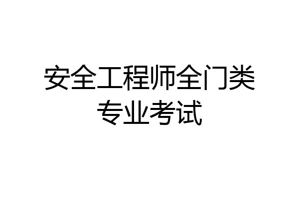 安全工程师全门类专业考试