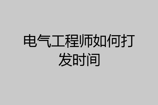 电气工程师如何打发时间