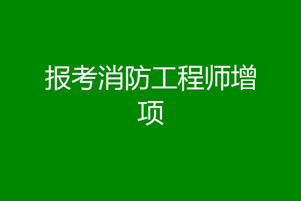 报考消防工程师增项